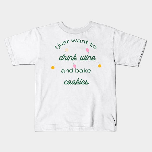 I Just Want to Drink Wine and Bake Cookies Kids T-Shirt by mgz